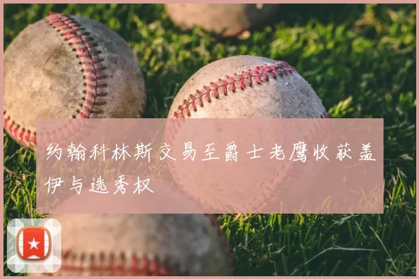 约翰科林斯交易至爵士老鹰收获盖伊与选秀权