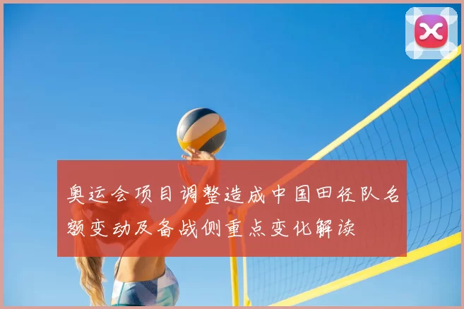 奥运会项目调整造成中国田径队名额变动及备战侧重点变化解读
