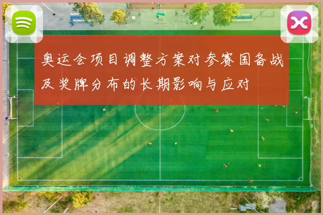 奥运会项目调整方案对参赛国备战及奖牌分布的长期影响与应对