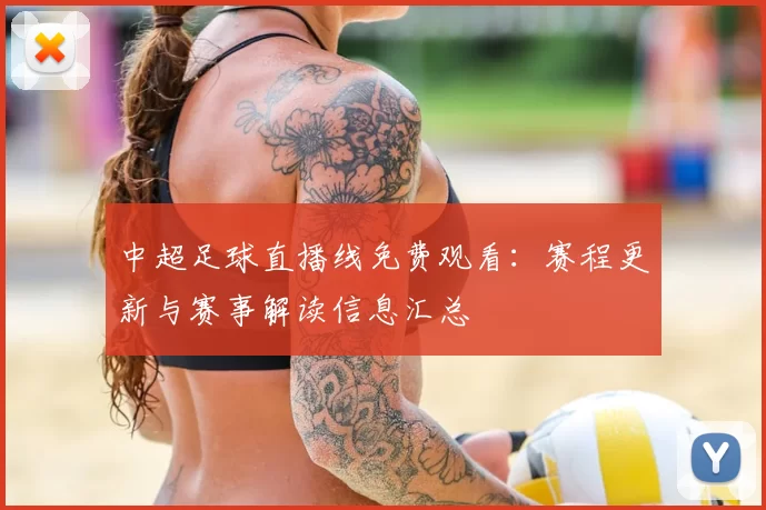 中超足球直播线免费观看:赛程更新与赛事解读信息汇总